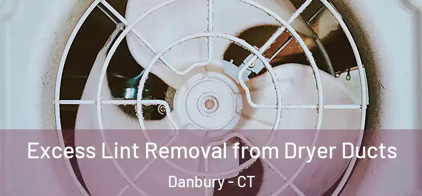Excess Lint Removal from Dryer Ducts Danbury - CT