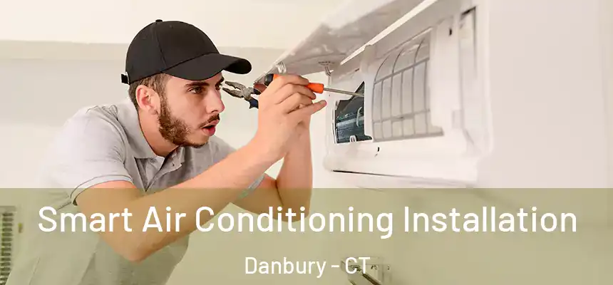 Smart Air Conditioning Installation Danbury - CT